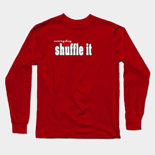 everyday I'm shuffele it Long Sleeve T-Shirt by MarcinWilczynski